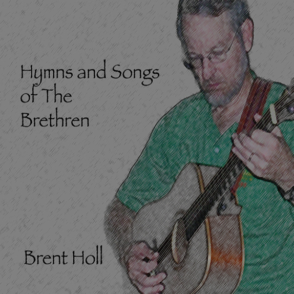 Hymns and Songs of the Brethren by Brent Holl