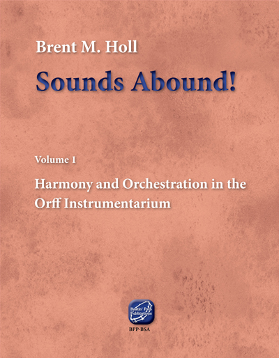 Sounds Abound Volume 1 - Harmony and Orchestration in the Orff Instrumentarium by Brent M Holl